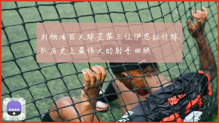 利物浦百大球星第三位伊恩拉什球队历史上最伟大的射手回顾