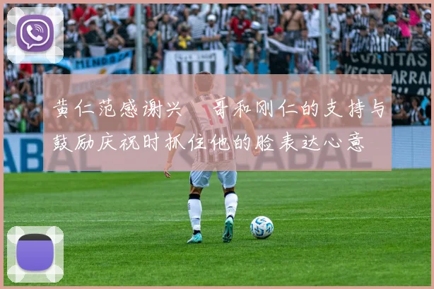 黄仁范感谢兴慜哥和刚仁的支持与鼓励庆祝时抓住他的脸表达心意